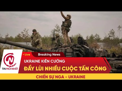CHIẾN SỰ NGA - UKRAINE | Ukraine "kiên cường", đẩy lùi nhiều đợt tấn công