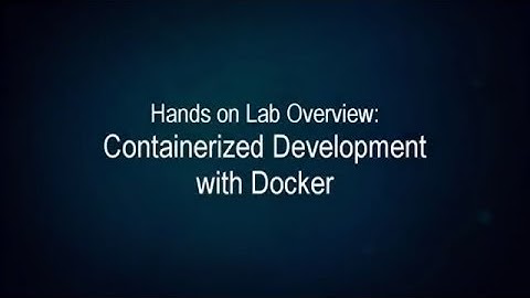 Hands on Lab Overview: Containerized Development with Docker