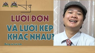 Lưỡi Đơn Và Lưỡi Kép Khác Nhau Như Thế Nào
