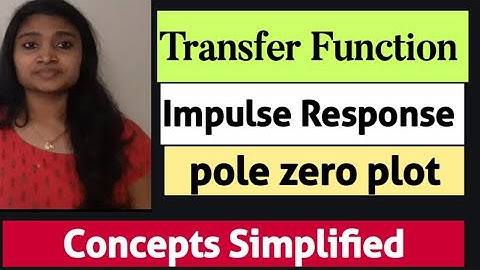 Impulse Response| Transfer Function| Poles and Zeros| Pole Zero Plot- Simple Explanation