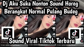 DJ AKU SUKA NONTON SOUND HOREG BERANGKAT NORMAL PULANG BUDEG SOUND VIRAL TIKTOK TERBARU 