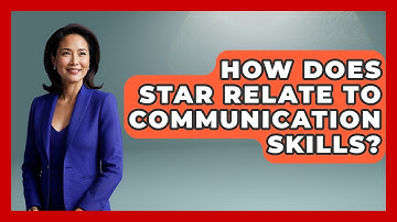 How Does STAR Relate To Communication Skills? - Job Success Network