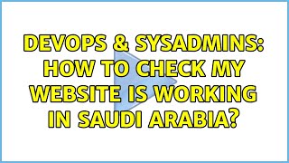 DevOps & SysAdmins: How to check my website is working in saudi arabia? (3 Solutions!!)