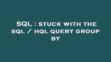SQL : stuck with the sql / hql query group by
