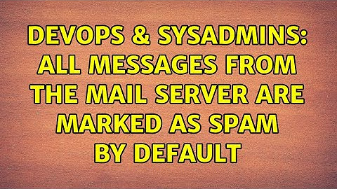 DevOps & SysAdmins: All messages from the mail server are marked as spam by default (2 Solutions!!)