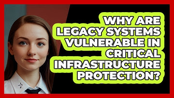 Why Are Legacy Systems Vulnerable In Critical Infrastructure Protection? - SecurityFirstCorp.com
