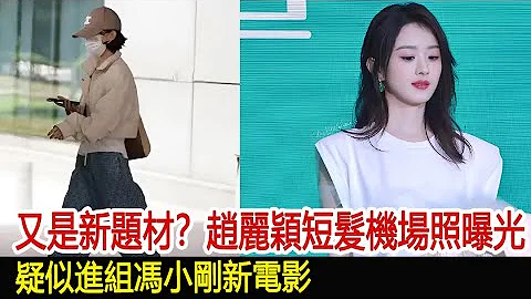 又是新題材？趙麗穎短髮機場照曝光，疑似進組馮小剛新電影︱楚喬傳︱趙麗穎︱與鳳行︱林更新︱馮紹峰︱陳曉︱劉亦菲#魔幻劇情社 - 天天要聞