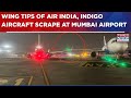 Tragedy Averted: Wing Tips Of Air India, IndiGo Aircraft Scrape  At Mumbai Airport | Breaking News