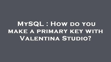 MySQL : How do you make a primary key with Valentina Studio?