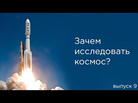 Выпуск 9 - Зачем Исследовать Космос