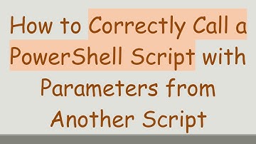 How to Correctly Call a PowerShell Script with Parameters from Another Script