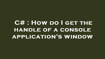 C# : How do I get the handle of a console application