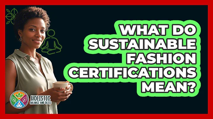 What Do Sustainable Fashion Certifications Mean? - Holistic Balance And Bliss