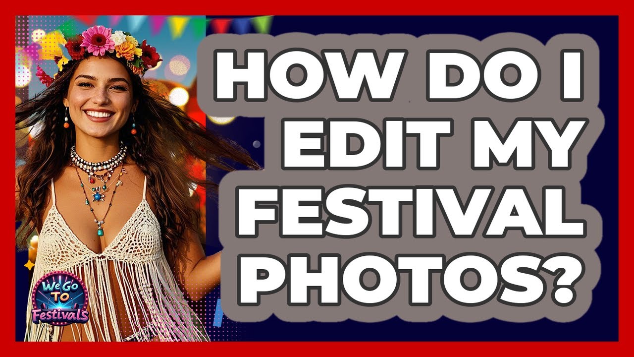 How Do I Edit My Festival Photos? - We Go To Festivals