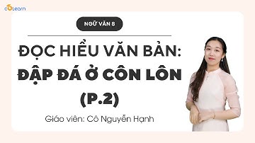 [NGỮ VĂN 8] Đọc hiểu văn bản: ĐẬP ĐÁ Ở CÔN LÔN (P.2) | CoLearn