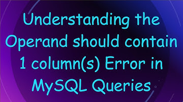Understanding the Operand should contain 1 column(s) Error in MySQL Queries