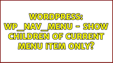 Wordpress: wp_nav_menu - show children of current menu item only?