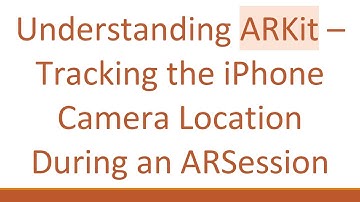 Understanding ARKit – Tracking the iPhone Camera Location During an ARSession