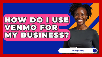 How Do I Use Venmo For My Business? - Be App Savvy