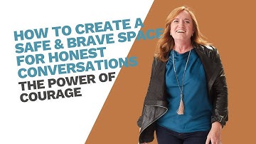How to Create a Safe & Brave Space for Honest Conversations | The Power of Courage