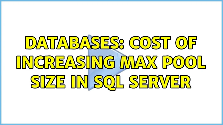 Databases: Cost of Increasing max pool size in SQL Server (2 Solutions!!)