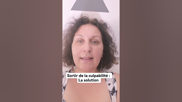 La solution pour sortir de la culpabilité !