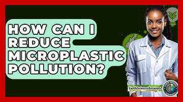 How Can I Reduce Microplastic Pollution? - Earth Science Answers