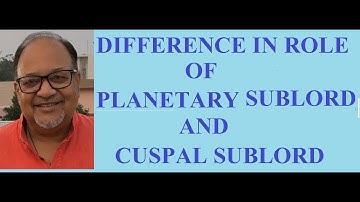 DIFFERENCE IN ROLES OF CUSPAL SUBLORD & PLANETARY SUB LORD