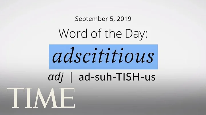 Word Of The Day: ADSCITITIOUS | Merriam-Webster Word Of The Day | TIME