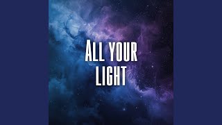 All your light