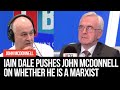 Iain Dale pushes John McDonnell on whether he is a Marxist