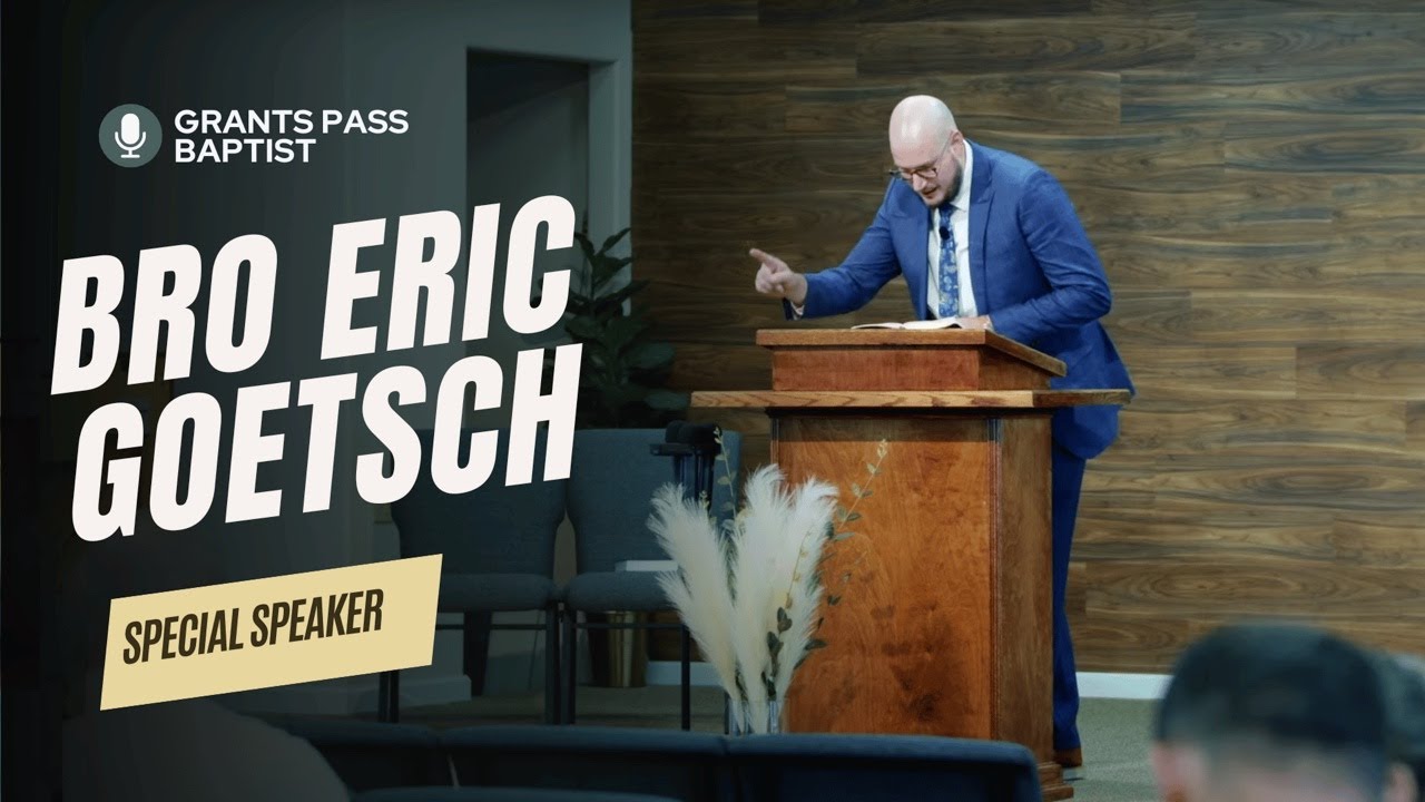 Special Speaker — Bro Eric Goetsch — sermon video from Grants Pass Baptist Church