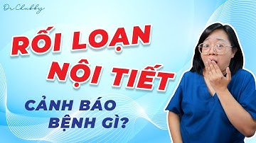 Rối loạn nội tiết cảnh báo bệnh gì? | Dr Chubby