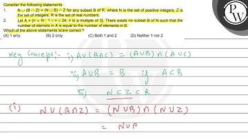 Consider the following statements : 1. \( N \cup(B \cap Z)=(N \cup B) \cap Z \) for any subset \...