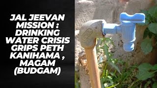 Jal Jeevan Mission : Drinking Water Crisis Grips Peth Kanihama , Magam (Budgam)