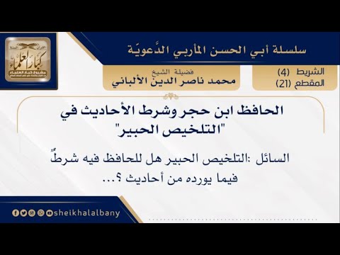 الحافظ ابن حجر وشرط الأحاديث في التلخيص الحبير فضيلة الشيخ محمد ناصر الدين الألباني