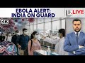 India Issues Ebola Advisory As Delhi Airport Steps Up Screening | Firstpost Live | 4K