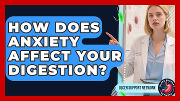 How Does Anxiety Affect Your Digestion? - Ulcer Support Network