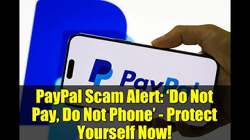 PayPal Scam Alert: ‘Do Not Pay, Do Not Phone’ - Protect Yourself Now!