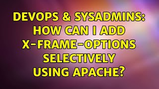 DevOps & SysAdmins: How can I add X-Frame-Options selectively using Apache? (2 Solutions!!)