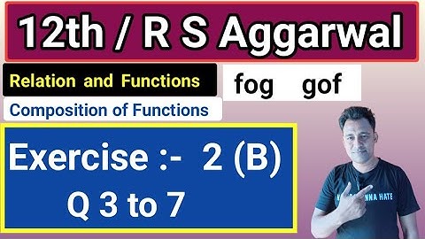 12th /Ex 2 B / Q 3 to 7 / R S Aggarwal / Relation and Functions/ Composition of Functions