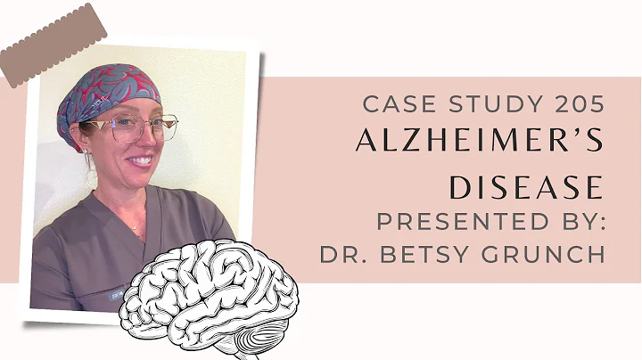 Case study 205 | Alzheimer’s Disease  | explained by Dr. Betsy Grunch