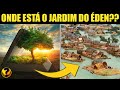 ONDE ESTÁ O JARDIM DO ÉDEN??