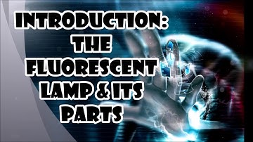 INTRODUCTION:THE FLUORESCENT LAMP AND ITS PARTS