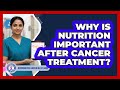 Why Is Nutrition Important After Cancer Treatment?