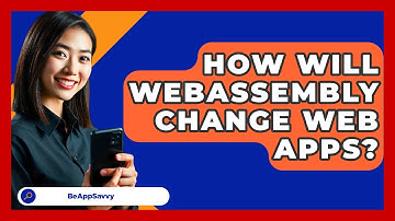 How Will WebAssembly Change Web Apps? - Be App Savvy