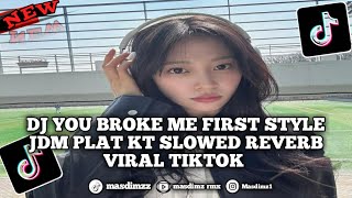 DJ YOU BROKE ME FIRST STYLE JDM PLAT KT SLOWED REVERB VIRAL TIKTOK