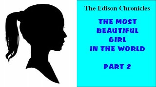 My Edison Chronices The Most Beautiful Girl In The World Part 2