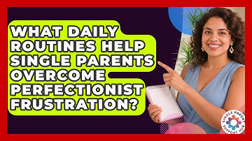 What Daily Routines Help Single Parents Overcome Perfectionist Frustration?