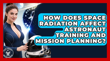 How Does Space Radiation Affect Astronaut Training and Mission Planning? | All About Astronauts News